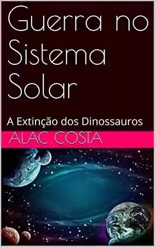 Livro: Guerra no Sistema Solar: A Extinção dos Dinossauros