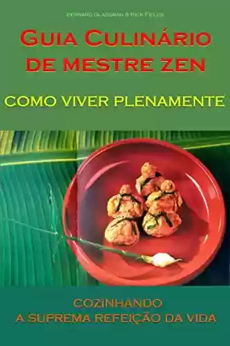 Livro: GUIA CULINÁRIO DE MESTRE ZEN: como viver plenamente - cozinhando a suprema refeição da vida