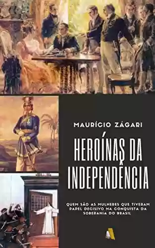 Livro: HEROÍNAS DA INDEPENDÊNCIA: Quem são as mulheres que tiveram papel decisivo na conquista da soberania do Brasil