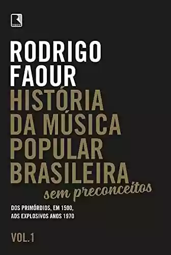Livro: História da música popular brasileira: Sem preconceitos (Vol. 1): Dos primórdios, em 1500, aos explosivos anos 1970