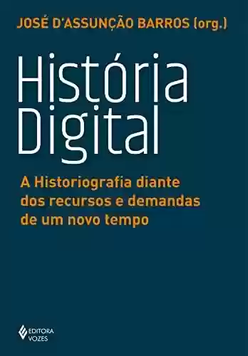 Livro: História digital: A historiografia diante dos recursos e demandas de um novo tempo
