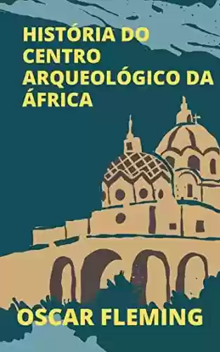 Livro: HISTÓRIA DO CENTRO ARQUEOLÓGICO DA ÁFRICA