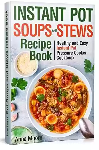 Livro: Instant Pot Soups and Stews Recipe Book: Healthy and Easy Instant Pot Pressure Cooker Cookbook. (English Edition)