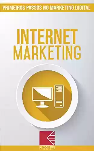 Livro: Internet Marketing: Turbine E Transforme Seu Negócio Com Técnicas De Marketing Digital (Primeiros Passos no Marketing Digital Livro 4)