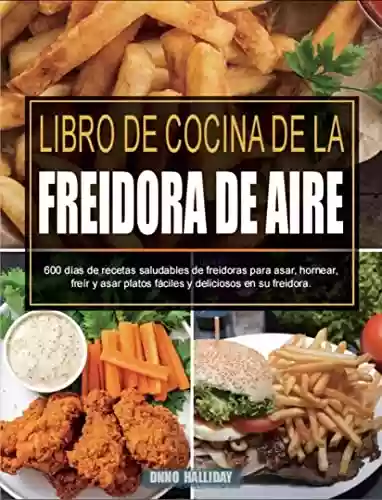 Livro: Libro de cocina de la freidora de aire: 600 días de recetas saludables de freidoras para asar, hornear, freír y asar platos fáciles y deliciosos en su freidora. (Spanish Edition)
