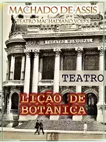 Livro: Lição de Botânica [Ilustrado, Índice Ativo, Notas, Com Biografia, Críticas e Análises] - Teatro Machadiano Vol. X: Teatro