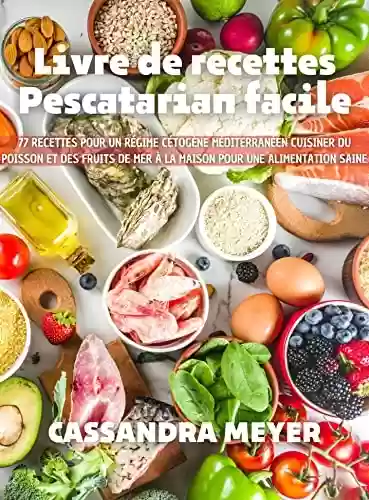 Livro: Livre de recettes Pescatarian facile: 77 recettes pour un régime cétogène méditerranéen Cuisiner du poisson et des fruits de mer à la maison pour une alimentation saine (French Edition)