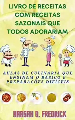 Livro: Livro de receitas com receitas sazonais que todos adorariam: Aulas de culinária que ensinam o básico e preparações difíceis