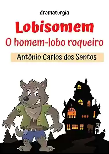 Livro: Lobisomem - o homem lobo roqueiro: dramaturgia infantil (Educação, Teatro & Folclore Livro 3)