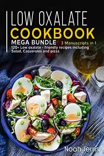 Livro: LOW OXALATE COOKBOOK: MEGA BUNDLE – 3 Manuscripts in 1 – 120+ Low Oxalate - friendly recipes including Salad, Casseroles and pizza (English Edition)
