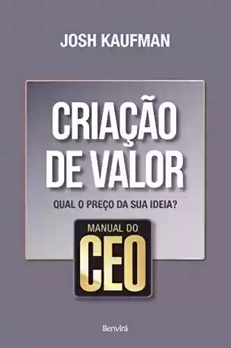 Livro: Manual do CEO - CRIAÇÃO DE VALOR - Qual o preço da sua ideia?