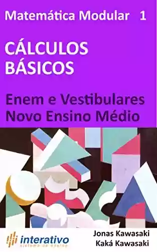 Livro: Matemática Modular 1 - Cálculos Básicos: Enem, Vestibulares e Novo Ensino Médio