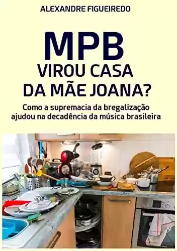 Livro: MPB VIROU CASA DA MÃE JOANA?: Como a supremacia da bregalização ajudou na decadência da música brasileira