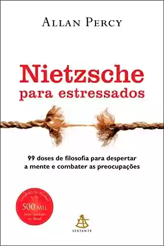 Livro: Nietzsche para estressados: 99 doses de filosofia para despertar a mente e combater as preocupações