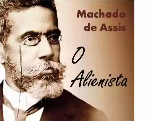 Livro: "O ALIENISTA" - Coletânea: Genialidades de Machado de Assis