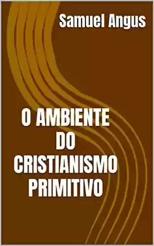 Livro: O AMBIENTE DO CRISTIANISMO PRIMITIVO (Tradução)