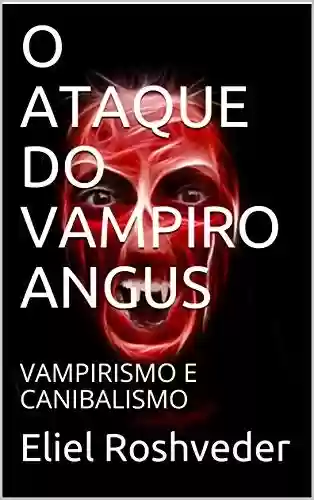 Livro: O ATAQUE DO VAMPIRO ANGUS: VAMPIRISMO E CANIBALISMO (SÉRIE DE SUSPENSE E TERROR Livro 79)