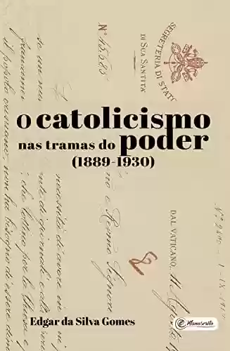 Livro: O catolicismo nas tramas do poder: (1889-1930)