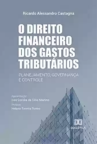 Livro: O direito financeiro dos gastos tributários: planejamento, governança e controle
