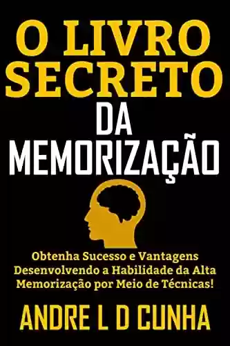 Livro: O LIVRO SECRETO DA MEMORIZAÇÃO: Obtenha Sucesso e Vantagens Desenvolvendo a Habilidade de Alta memorização!