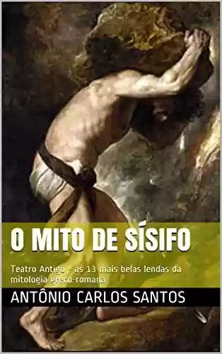 Livro: O mito de Sísifo: Teatro Antigo - as 13 mais belas lendas da mitologia greco-romana (Teatro greco-romano Livro 1)