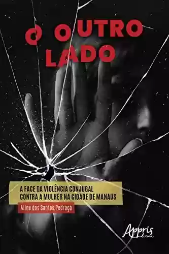 Livro: O Outro Lado: A Face da Violência Conjugal Contra a Mulher na Cidade de Manaus