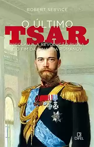 Livro: O último tsar: Nicolau II, a Revolução Russa e o fim da Dinastia Romanov