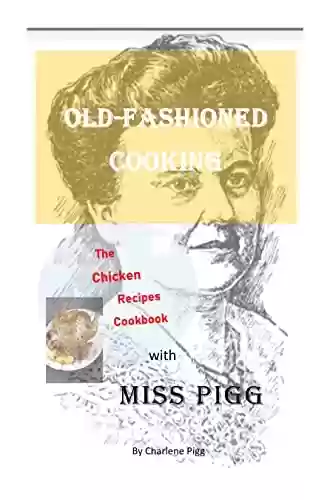 Livro: OLD FASHIONED COOKING WITH MISS PIGG: The Chicken Recipes Cookbook (Miss Pigg's Old Fashioned Recipes Cookbook Series 3) (English Edition)