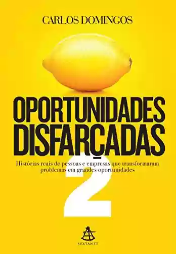 Livro: Oportunidades disfarçadas 2: Histórias reais de pessoas e empresas que transformaram problemas em grandes oportunidades