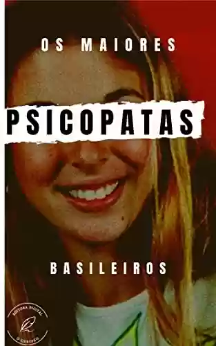 Livro: Os Psicopatas brasileiros: Conheça os maiores Serial Killers do Brasil
