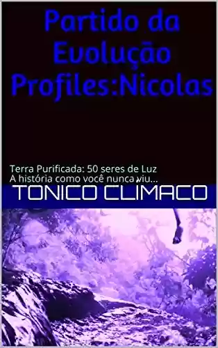 Livro: Partido da Evolução Profiles:Nicolas : Terra Purificada: 50 seres de Luz A história como você nunca viu...