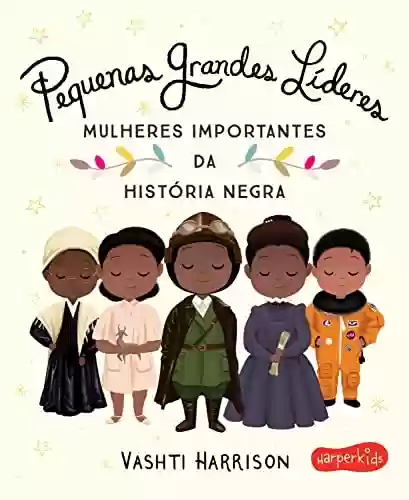 Livro: Pequenas Grandes Líderes: Mulheres importantes da história negra