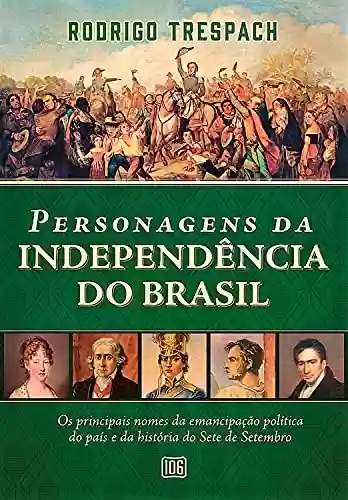 Livro: Personagens da Independência do Brasil: os principais nomes da emancipação política do país e da história do Sete de Setembro