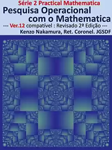 Livro: Pesquisa Operacional com o Mathematica: --- Ver.12 compatível : Revisado 2ª Edição --- (Série Practical Mathematica)
