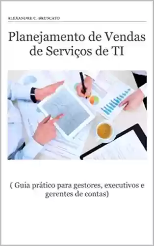 Livro: Planejamento de Vendas de Serviços de TI: ( Guia prático para gestores, executivos e gerentes de contas)