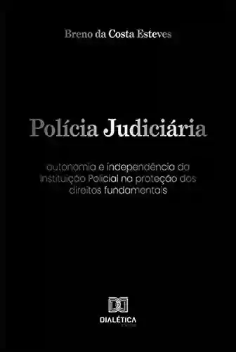 Livro: Polícia Judiciária: autonomia e independência da Instituição Policial na proteção dos direitos fundamentais