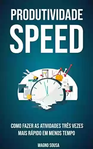 Livro: Produtividade Speed: Como fazer as atividades três vezes mais rápido em menos tempo