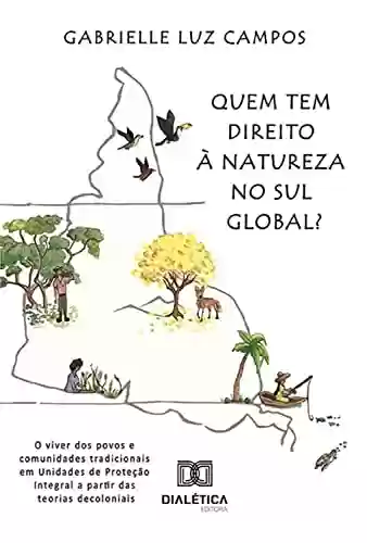 Livro: Quem tem direito à Natureza no Sul Global?: o viver dos povos e comunidades tradicionais em Unidades de Proteção Integral a partir das teorias decoloniais