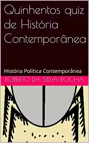 Livro: Quinhentos quiz de História Contemporânea: História Política Contemporânea