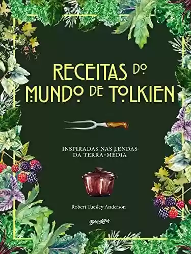 Livro: Receitas do mundo de Tolkien: Pratos fáceis e saborosos inspirados nas lendas da Terra-média