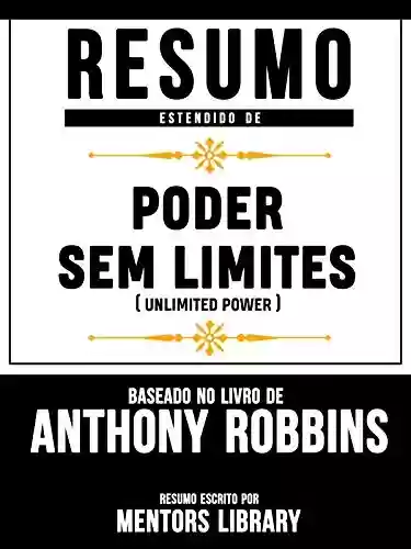 Livro: Resumo Estendido De Poder Sem Limites (Unlimited Power) - Baseado No Livro De Anthony Robbins