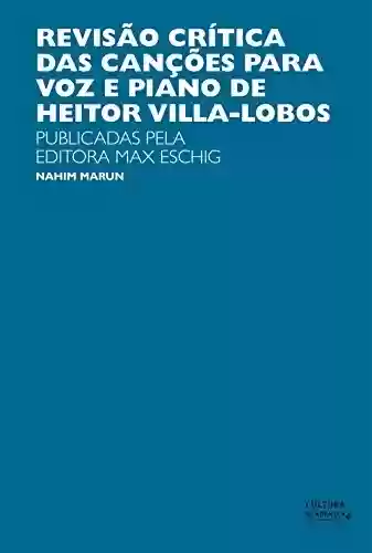 Livro: Revisão crítica das canções para a voz e piano de Heitor Villas-Lobos: publicadas pela Editora Max Eschig