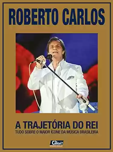 Livro: Roberto Carlos - A Trajetória do Rei: Te Contei? Grandes Ídolos Ed.06