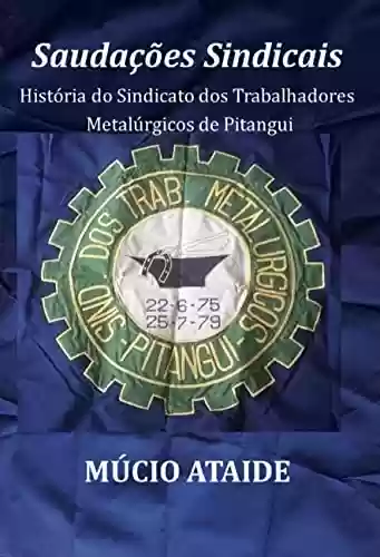 Livro: SAUDAÇÕES SINDICAIS: A história do Sindicato dos Trabalhadores Metalúrgicos de Pitangui