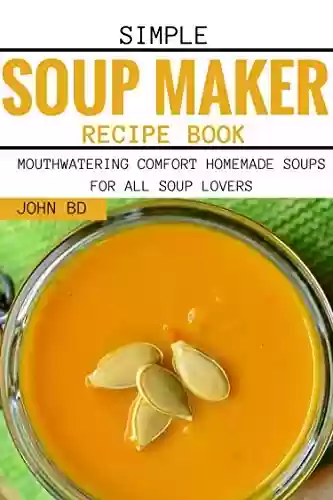 Livro: Simple Soup Maker Recipe Book: Mouthwatering comfort homemade soups for all soup lovers (English Edition)