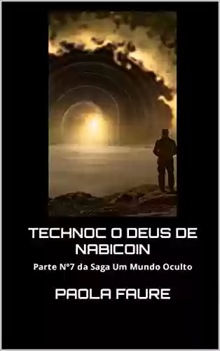 Livro: TechNoc o deus de Nabicoin: Parte Nº7 da Saga Um Mundo Oculto (UM MUNDO ESCONDIDO)