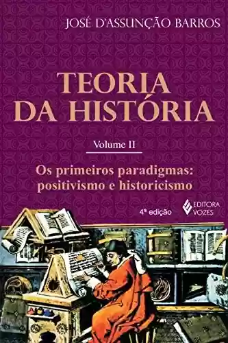 Livro: Teoria da História, vol. II: Os primeiros paradigmas: positivismo e historicismo