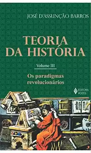 Livro: Teoria da história - Vol. III: Os paradigmas revolucionários