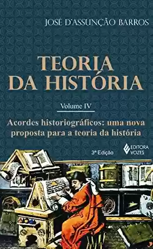 Livro: Teoria da história - Vol. IV: Acordes historiográficos: uma nova proposta para a Teoria da História