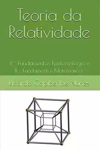 Livro: Teoria da Relatividade: I - Fundamentos Epistemológicos II - Fundamentos Matemáticos